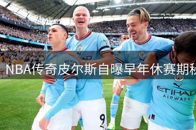 NBA传奇皮尔斯自曝早年休赛期秘辛：全年无休只为打磨技艺